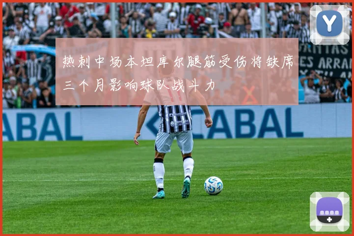 热刺中场本坦库尔腿筋受伤将缺席三个月影响球队战斗力